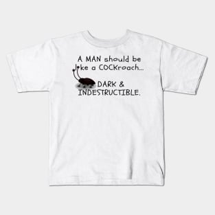 A MAN should be like a COCKroach ... DARK & INDESTRUCTIBLE Kids T-Shirt